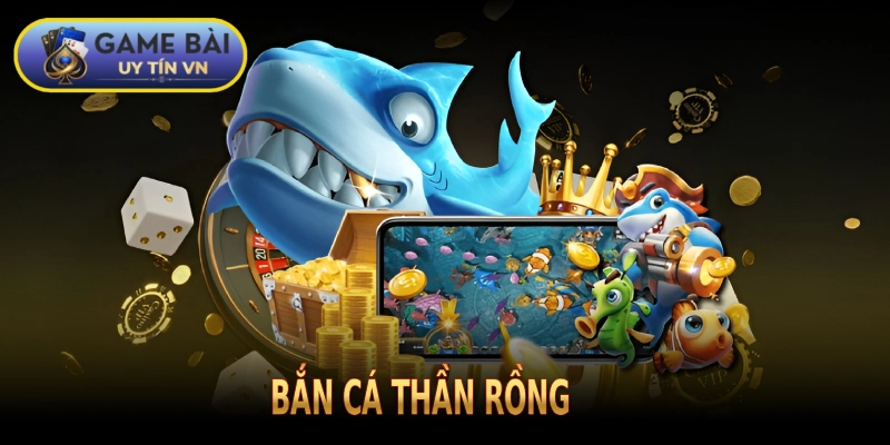 bắn cá Thần Rồng