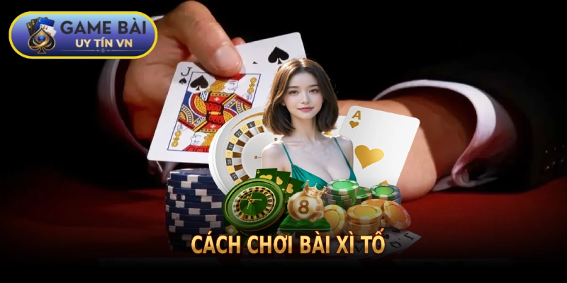 cách chơi bài Xì Tố