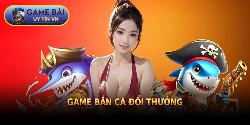 game bắn cá đổi thưởng