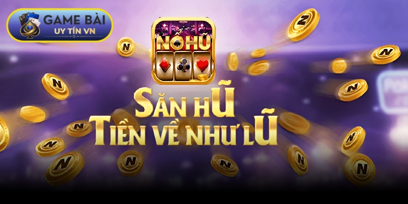 Game nổ hũ tặng tiền giúp người chơi tăng vốn